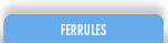 FERRULES